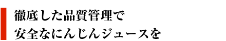 徹底した品質管理で安全な人参ジュースを